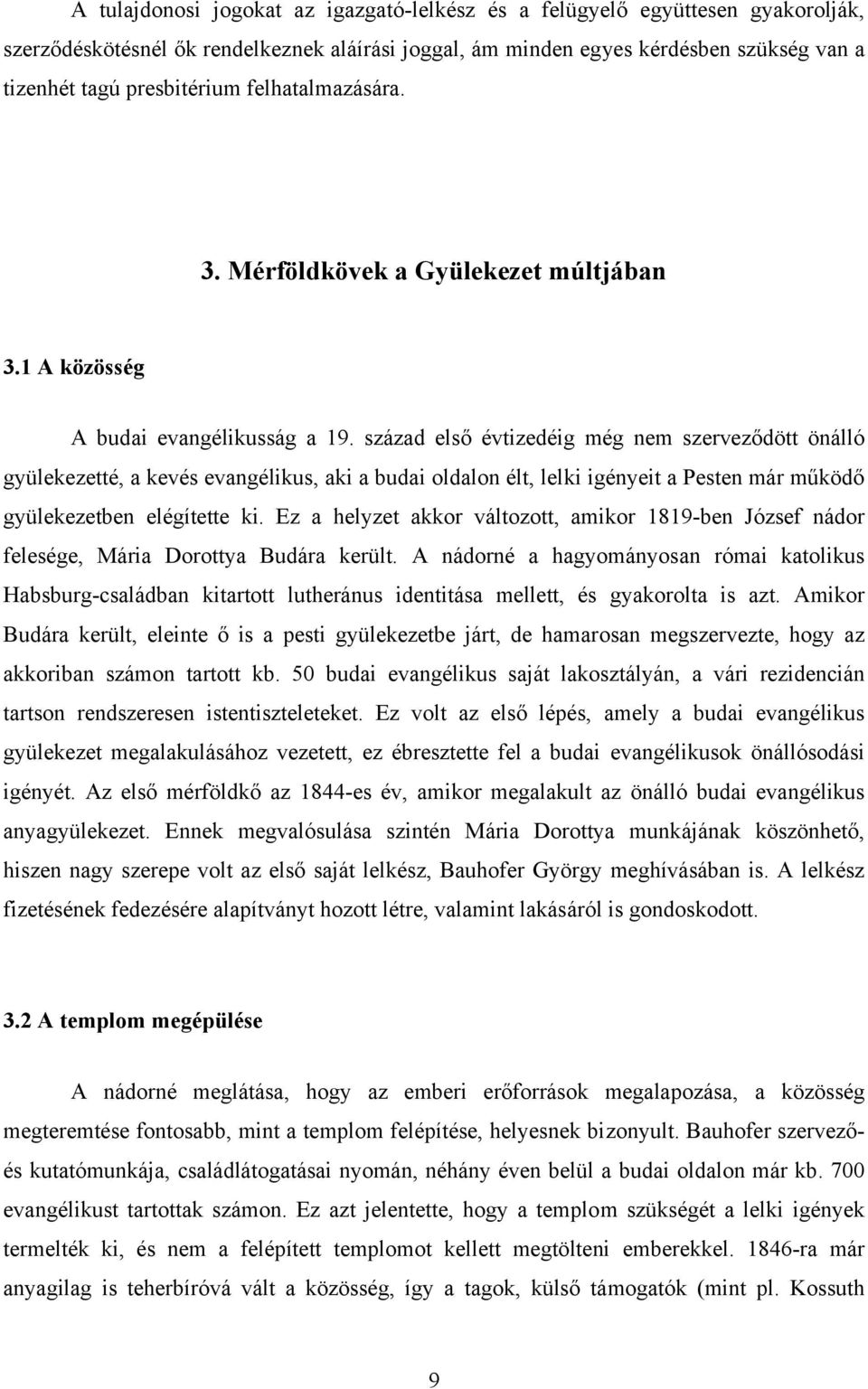 század első évtizedéig még nem szerveződött önálló gyülekezetté, a kevés evangélikus, aki a budai oldalon élt, lelki igényeit a Pesten már működő gyülekezetben elégítette ki.