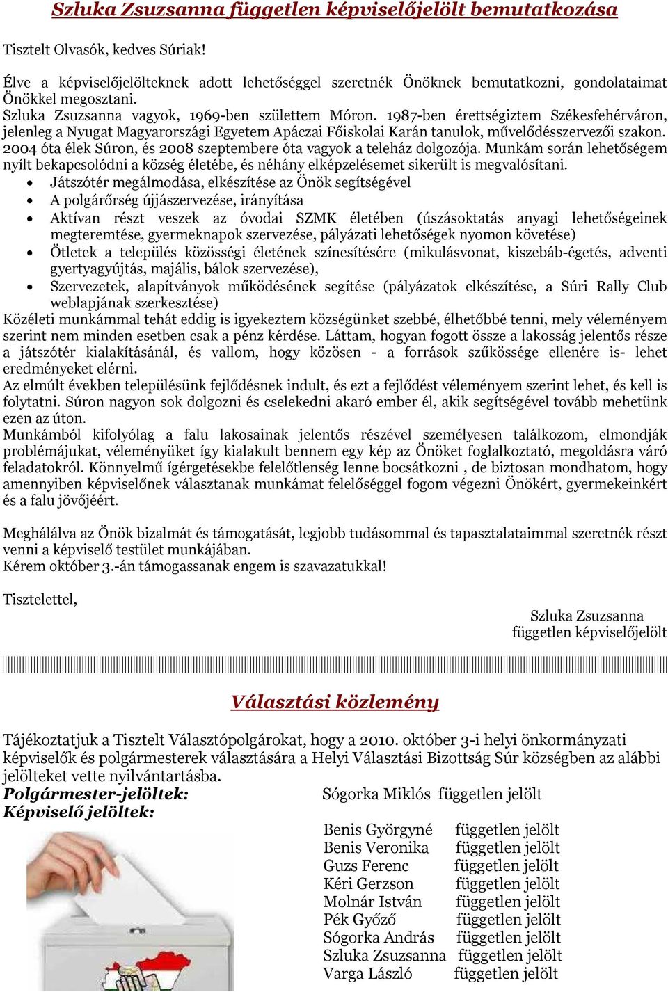 1987-ben érettségiztem Székesfehérváron, jelenleg a Nyugat Magyarországi Egyetem Apáczai Főiskolai Karán tanulok, művelődésszervezői szakon.