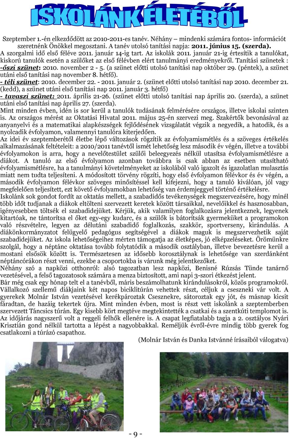 Tanítási szünetek : -őszi szünet: 2010. november 2-5. (a szünet előtti utolsó tanítási nap október 29. (péntek), a szünet utáni első tanítási nap november 8. hétfő). - téli szünet: 2010. december 22.