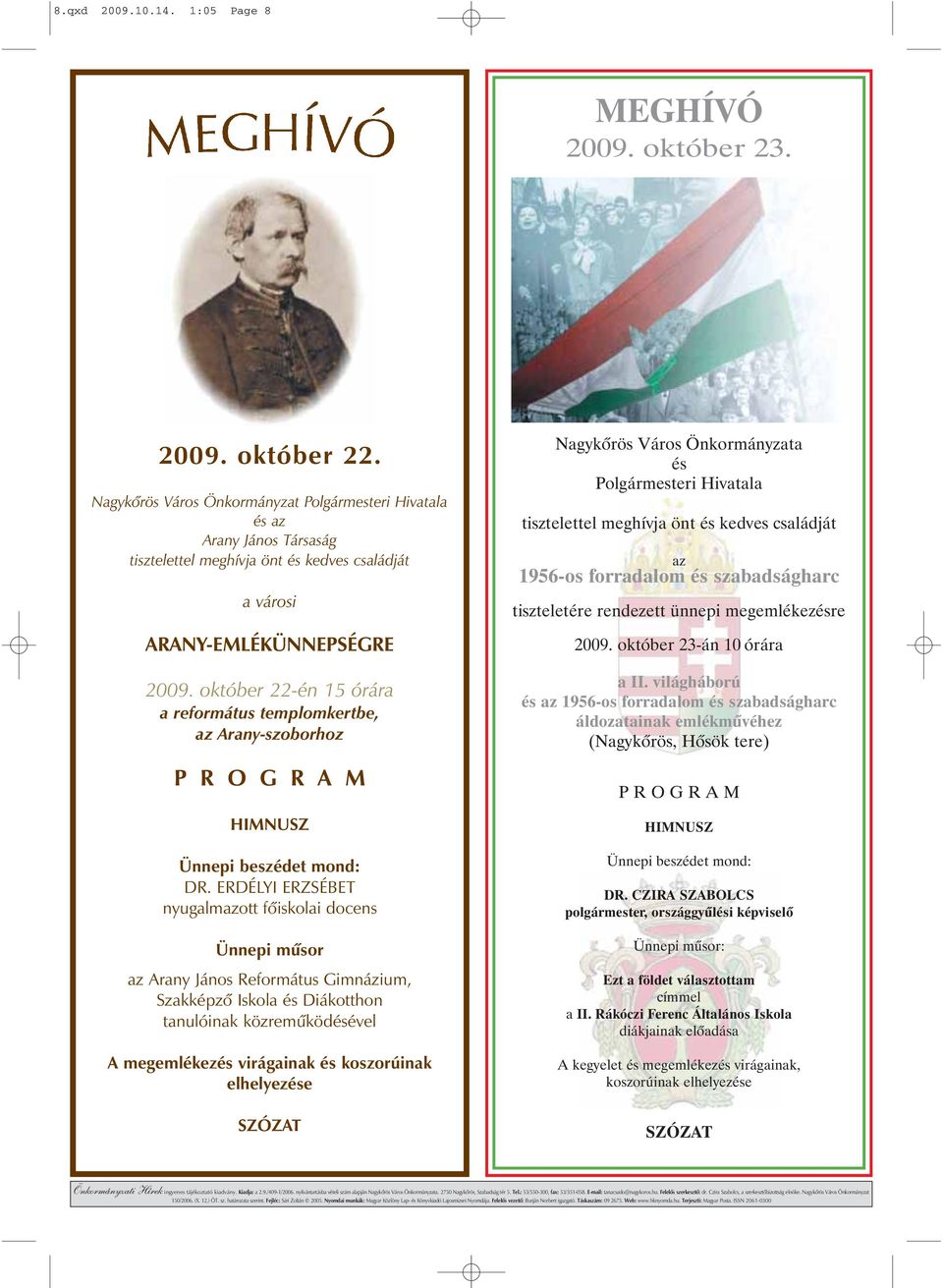 október 22-én 15 órára a református templomkertbe, az Arany-szoborhoz P R O G R A M HIMNUSZ Ünnepi beszédet mond: DR.