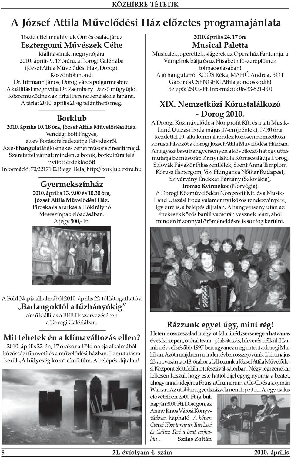 Közremûködnek az Erkel Ferenc zeneiskola tanárai. A tárlat 2010. április 20-ig tekinthetõ meg. Borklub 2010. április 10. 18 óra, József Attila Mûvelõdési Ház.