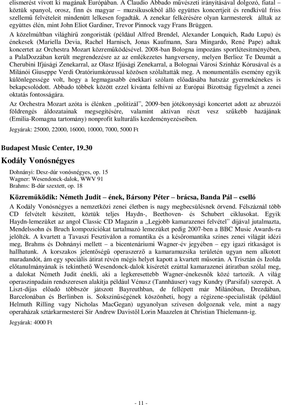 fogadták. A zenekar felkérésére olyan karmesterek álltak az együttes élén, mint John Eliot Gardiner, Trevor Pinnock vagy Frans Brüggen.