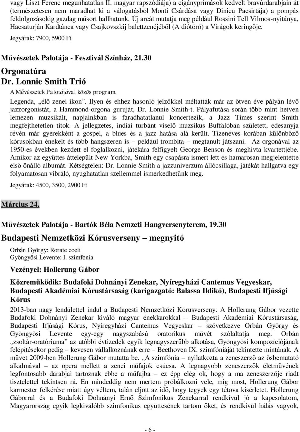 Új arcát mutatja meg például Rossini Tell Vilmos-nyitánya, Hacsaturján Kardtánca vagy Csajkovszkij balettzenéjéből (A diótörő) a Virágok keringője.