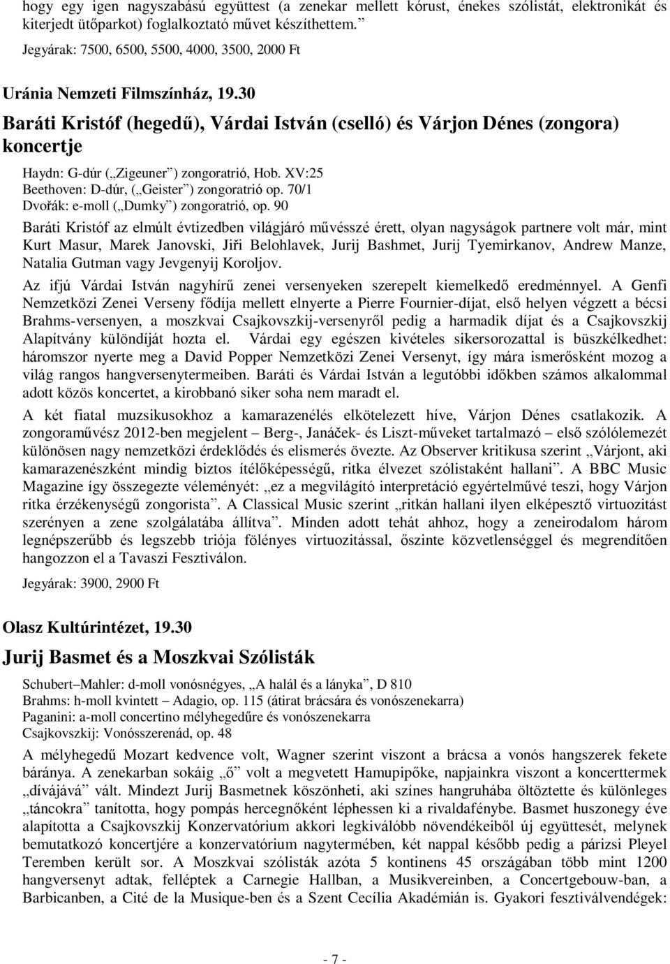 30 Baráti Kristóf (hegedű), Várdai István (cselló) és Várjon Dénes (zongora) koncertje Haydn: G-dúr ( Zigeuner ) zongoratrió, Hob. XV:25 Beethoven: D-dúr, ( Geister ) zongoratrió op.