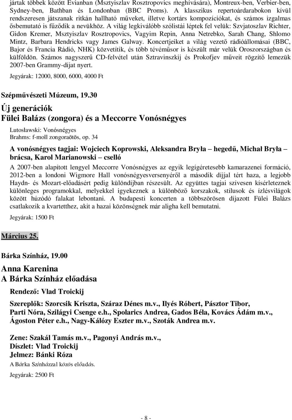 A világ legkiválóbb szólistái léptek fel velük: Szvjatoszlav Richter, Gidon Kremer, Msztyiszlav Rosztropovics, Vagyim Repin, Anna Netrebko, Sarah Chang, Shlomo Mintz, Barbara Hendricks vagy James