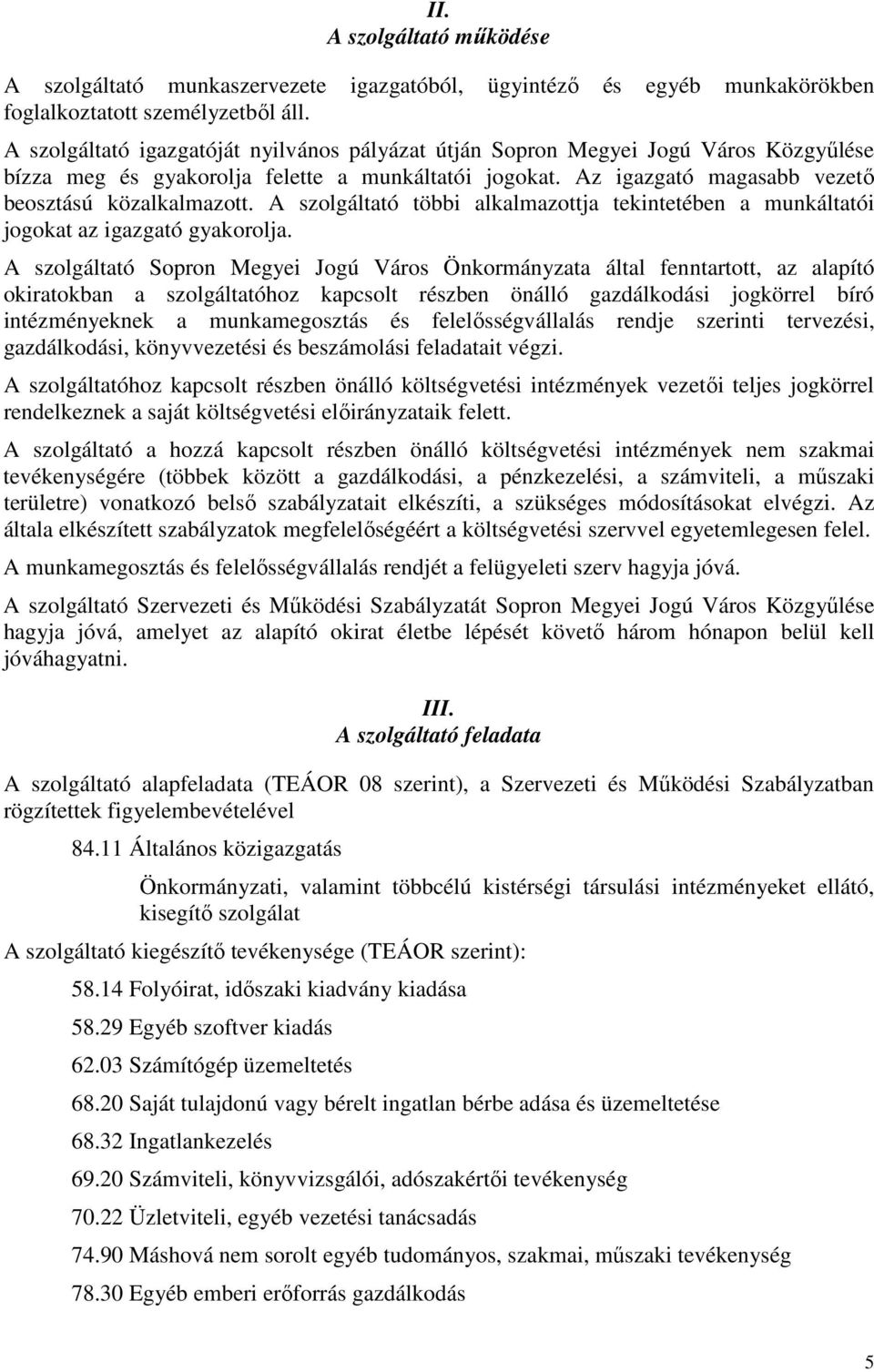 A szolgáltató többi alkalmazottja tekintetében a munkáltatói jogokat az igazgató gyakorolja.