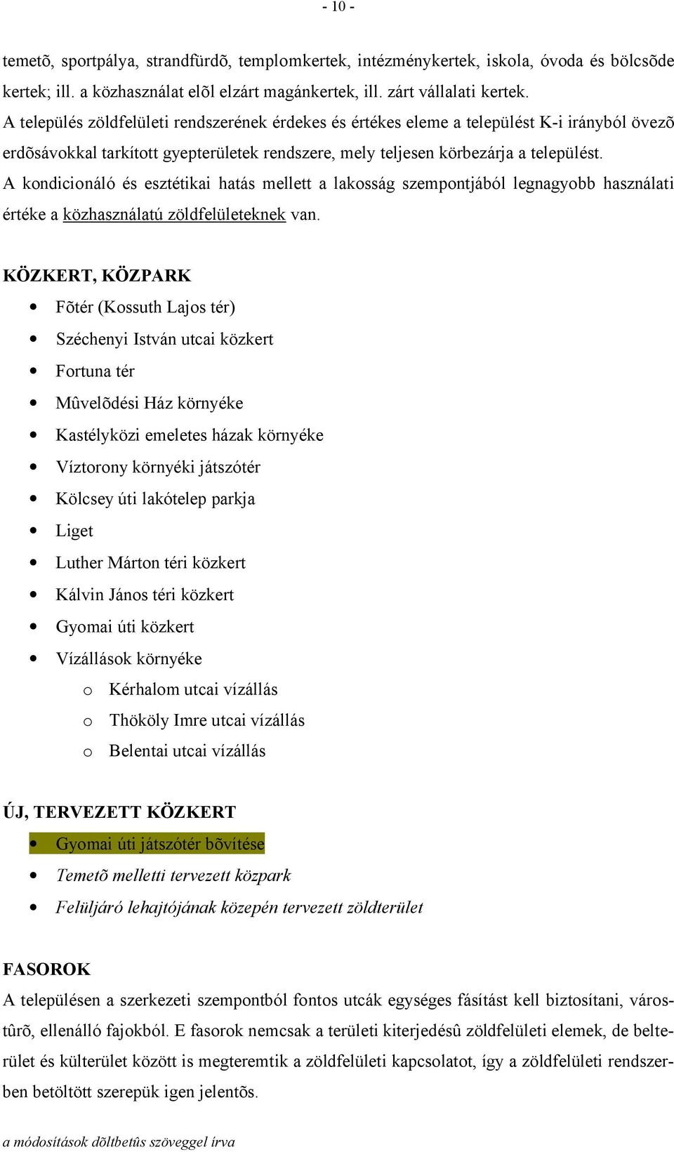 A kondicionáló és esztétikai hatás mellett a lakosság szempontjából legnagyobb használati értéke a közhasználatú zöldfelületeknek van.