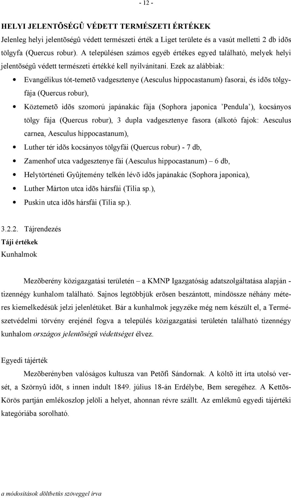 Ezek az alábbiak: Evangélikus tót-temetõ vadgesztenye (Aesculus hippocastanum) fasorai, és idõs tölgyfája (Quercus robur), Köztemetõ idõs szomorú japánakác fája (Sophora japonica Pendula ), kocsányos