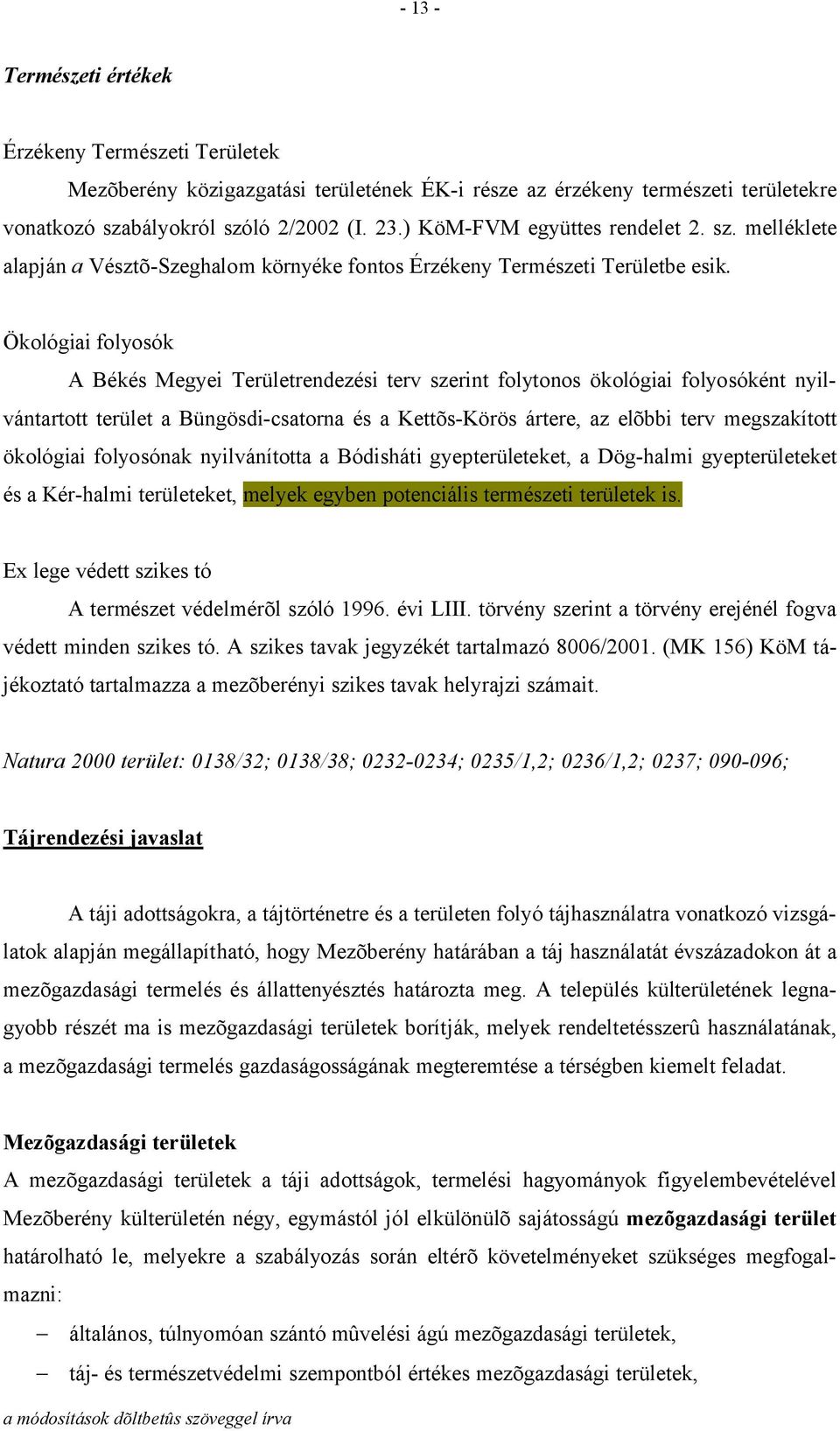 Ökológiai folyosók A Békés Megyei Területrendezési terv szerint folytonos ökológiai folyosóként nyilvántartott terület a Büngösdi-csatorna és a Kettõs-Körös ártere, az elõbbi terv megszakított