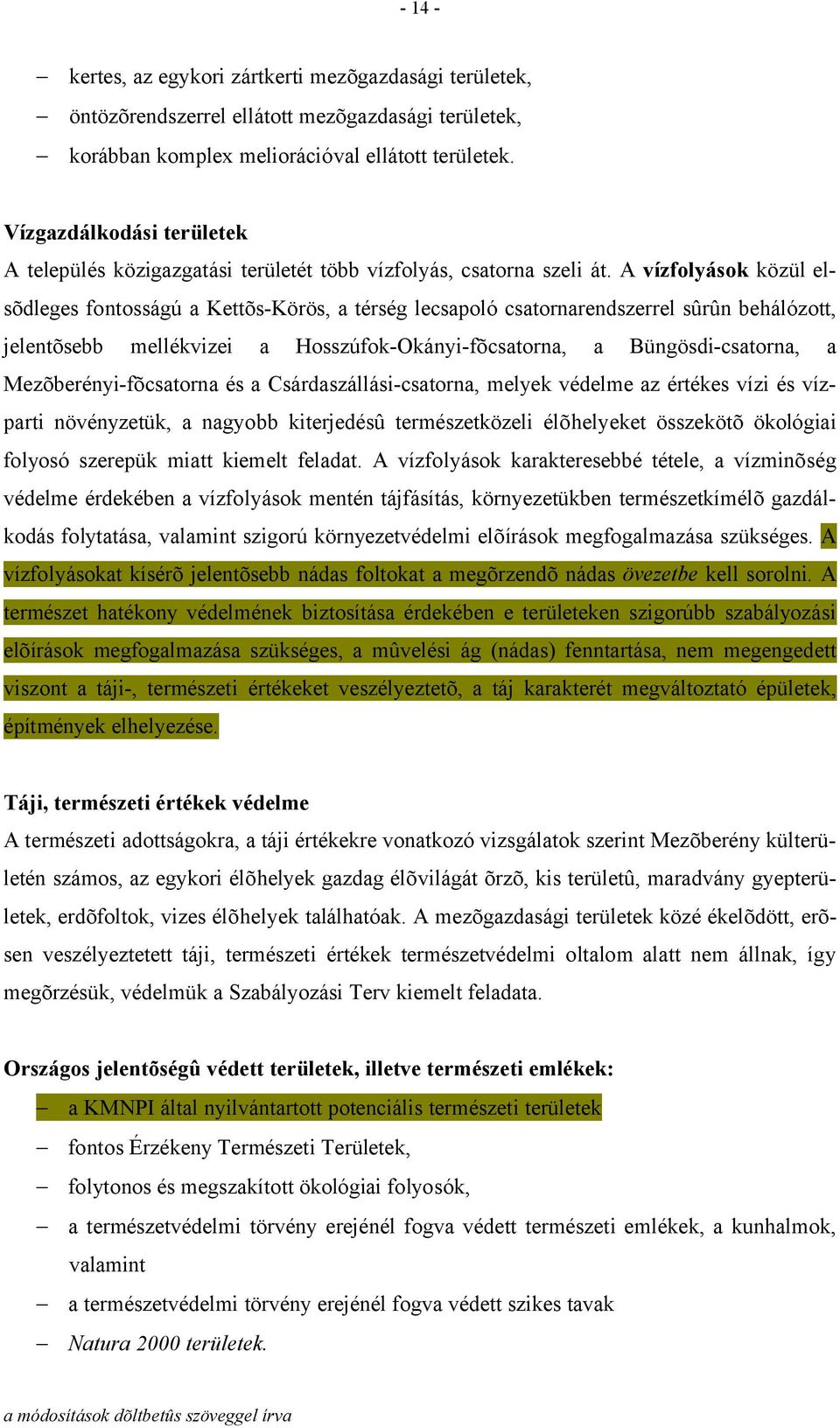 A vízfolyások közül elsõdleges fontosságú a Kettõs-Körös, a térség lecsapoló csatornarendszerrel sûrûn behálózott, jelentõsebb mellékvizei a Hosszúfok-Okányi-fõcsatorna, a Büngösdi-csatorna, a