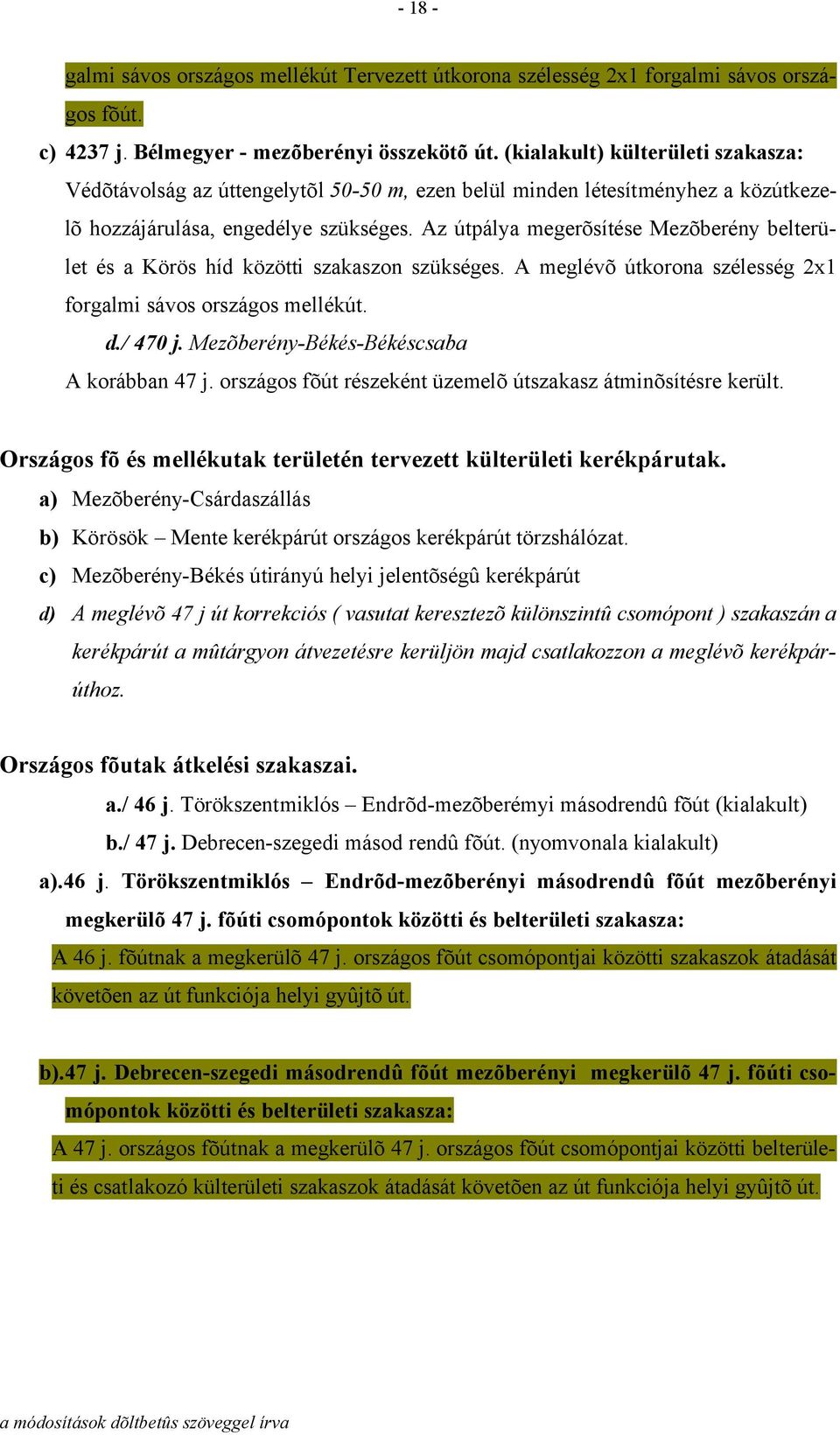 Az útpálya megerõsítése Mezõberény belterület és a Körös híd közötti szakaszon szükséges. A meglévõ útkorona szélesség 2x1 forgalmi sávos országos mellékút. d./ 470 j.