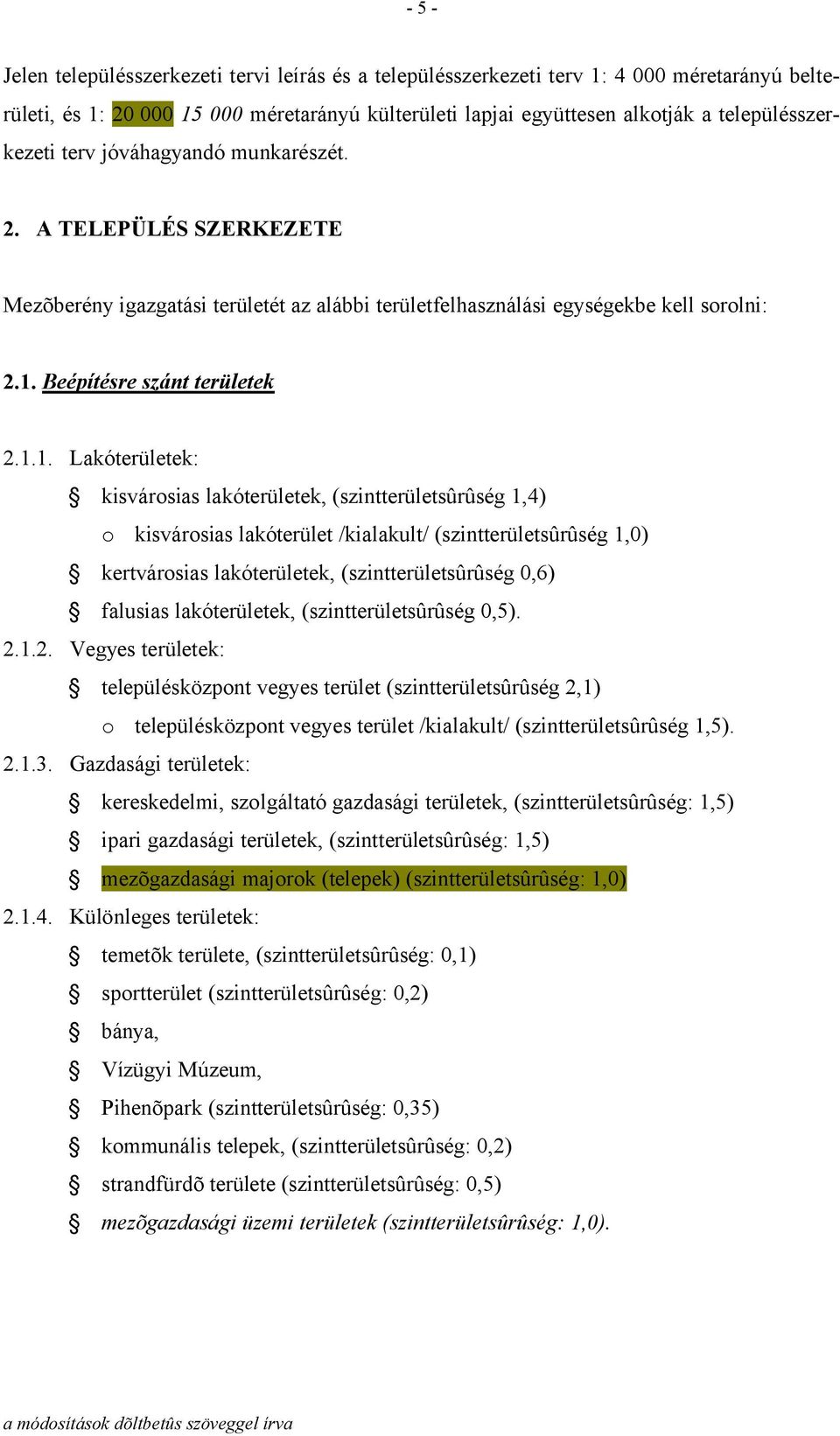 1.1. Lakóterületek: kisvárosias lakóterületek, (szintterületsûrûség 1,4) o kisvárosias lakóterület /kialakult/ (szintterületsûrûség 1,0) kertvárosias lakóterületek, (szintterületsûrûség 0,6) falusias