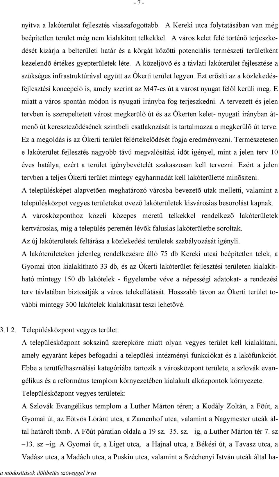 A közeljövõ és a távlati lakóterület fejlesztése a szükséges infrastruktúrával együtt az Ókerti terület legyen.