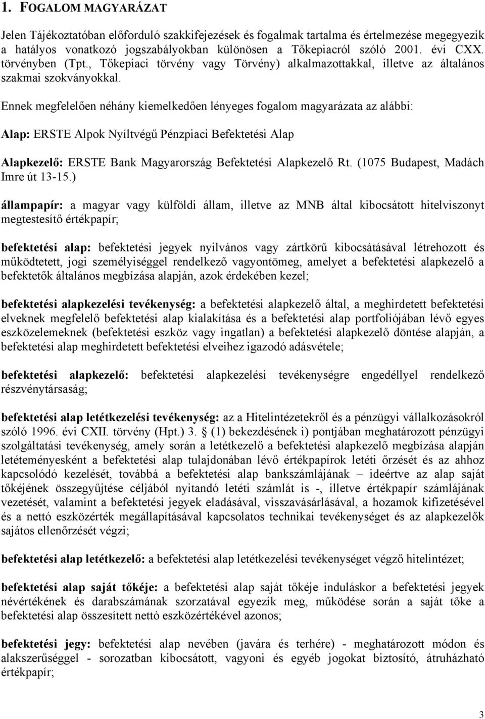 Ennek megfelelően néhány kiemelkedően lényeges fogalom magyarázata az alábbi: Alap: ERSTE Alpok Nyíltvégű Pénzpiaci Befektetési Alap Alapkezelő: ERSTE Bank Magyarország Befektetési Alapkezelő Rt.