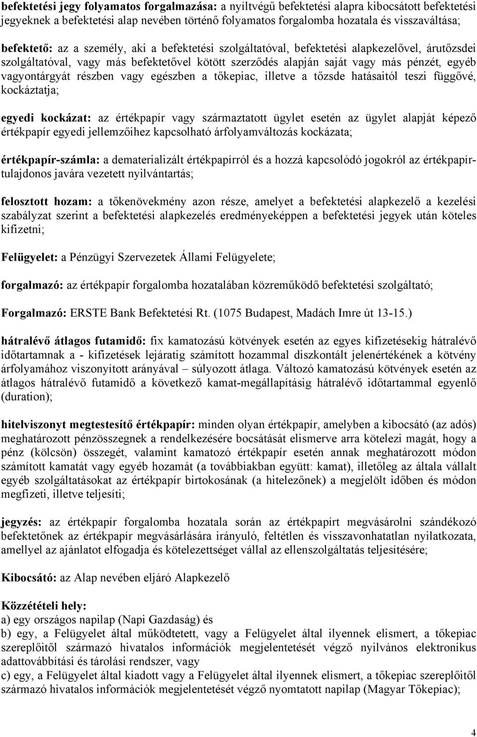 vagyontárgyát részben vagy egészben a tőkepiac, illetve a tőzsde hatásaitól teszi függővé, kockáztatja; egyedi kockázat: az értékpapír vagy származtatott ügylet esetén az ügylet alapját képező