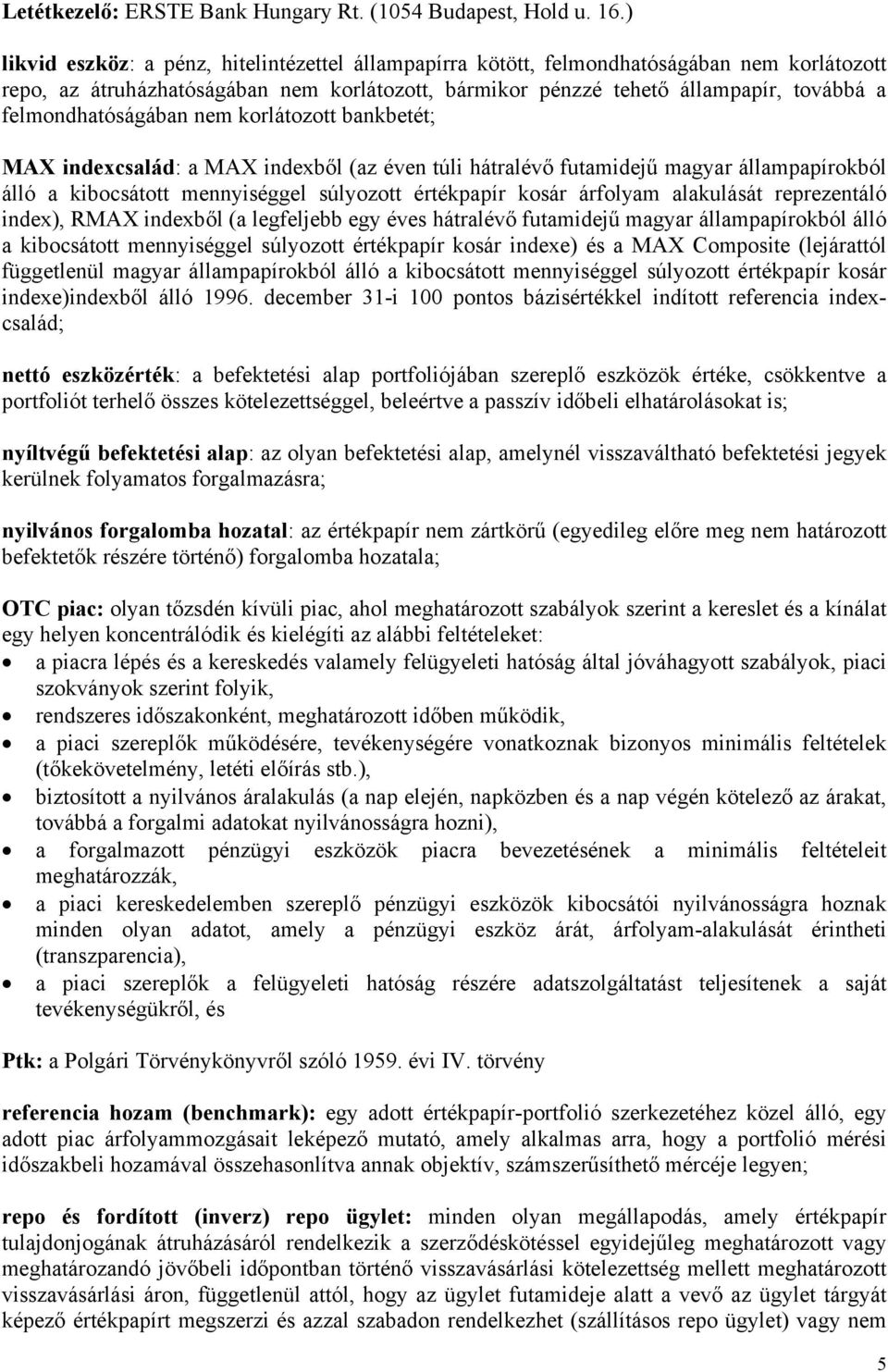 felmondhatóságában nem korlátozott bankbetét; MAX indexcsalád: a MAX indexből (az éven túli hátralévő futamidejű magyar állampapírokból álló a kibocsátott mennyiséggel súlyozott értékpapír kosár