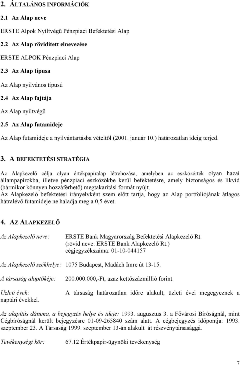 A BEFEKTETÉSI STRATÉGIA Az Alapkezelő célja olyan értékpapíralap létrehozása, amelyben az eszközérték olyan hazai állampapírokba, illetve pénzpiaci eszközökbe kerül befektetésre, amely biztonságos és