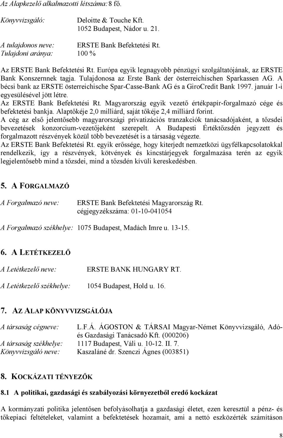 A bécsi bank az ERSTE österreichische Spar-Casse-Bank AG és a GiroCredit Bank 1997. január 1-i egyesülésével jött létre. Az ERSTE Bank Befektetési Rt.