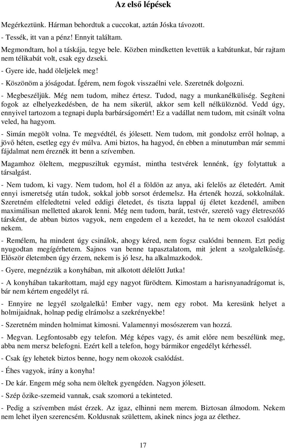 - Megbeszéljük. Még nem tudom, mihez értesz. Tudod, nagy a munkanélküliség. Segíteni fogok az elhelyezkedésben, de ha nem sikerül, akkor sem kell nélkülöznöd.