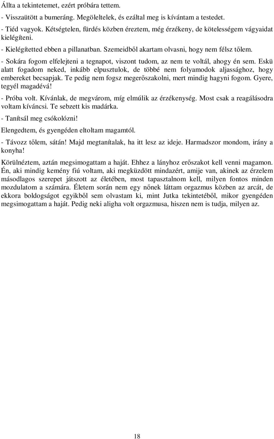 - Sokára fogom elfelejteni a tegnapot, viszont tudom, az nem te voltál, ahogy én sem. Eskü alatt fogadom neked, inkább elpusztulok, de többé nem folyamodok aljassághoz, hogy embereket becsapjak.