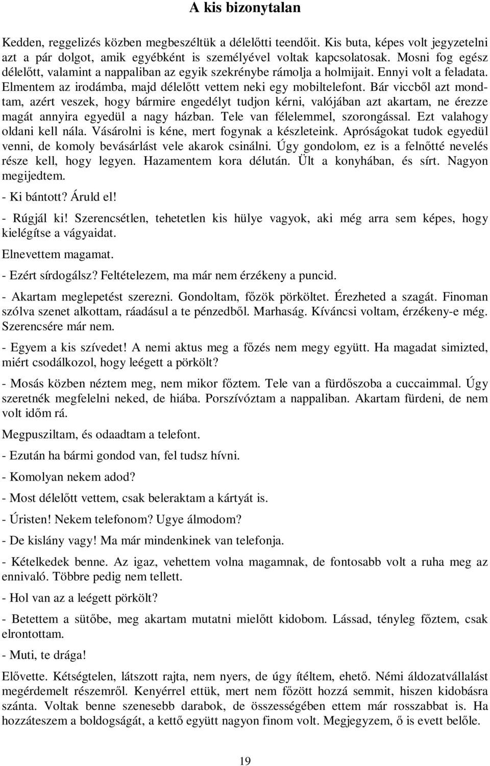 Bár viccből azt mondtam, azért veszek, hogy bármire engedélyt tudjon kérni, valójában azt akartam, ne érezze magát annyira egyedül a nagy házban. Tele van félelemmel, szorongással.