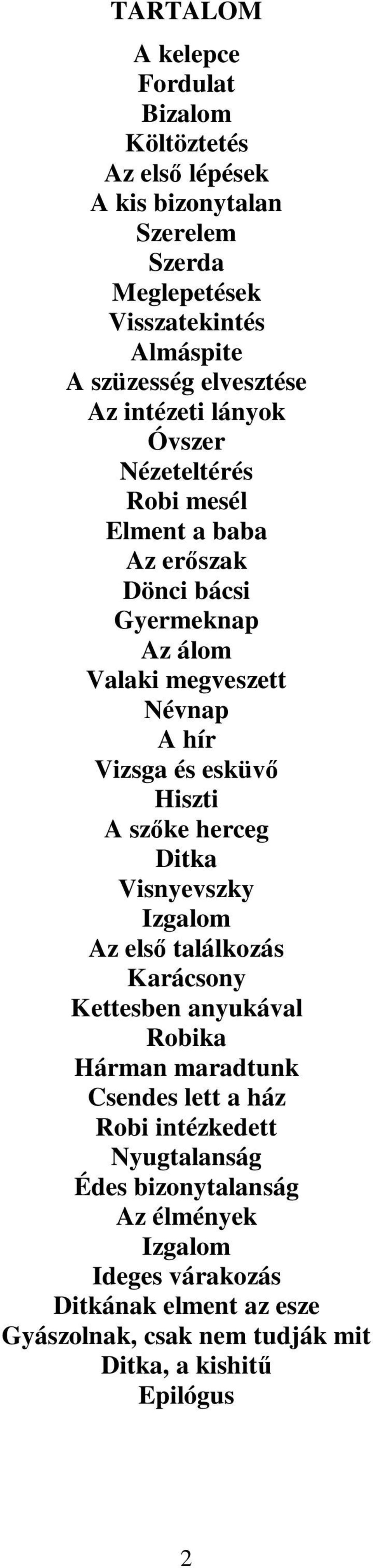 és esküvő Hiszti A szőke herceg Ditka Visnyevszky Izgalom Az első találkozás Karácsony Kettesben anyukával Robika Hárman maradtunk Csendes lett a ház Robi