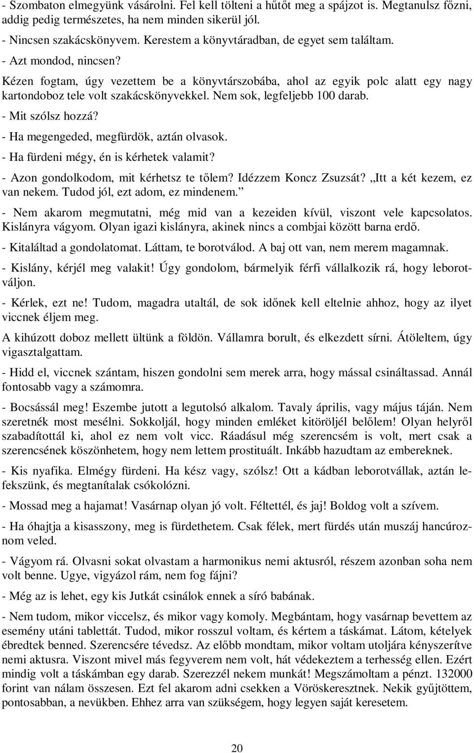 Nem sok, legfeljebb 100 darab. - Mit szólsz hozzá? - Ha megengeded, megfürdök, aztán olvasok. - Ha fürdeni mégy, én is kérhetek valamit? - Azon gondolkodom, mit kérhetsz te tőlem?