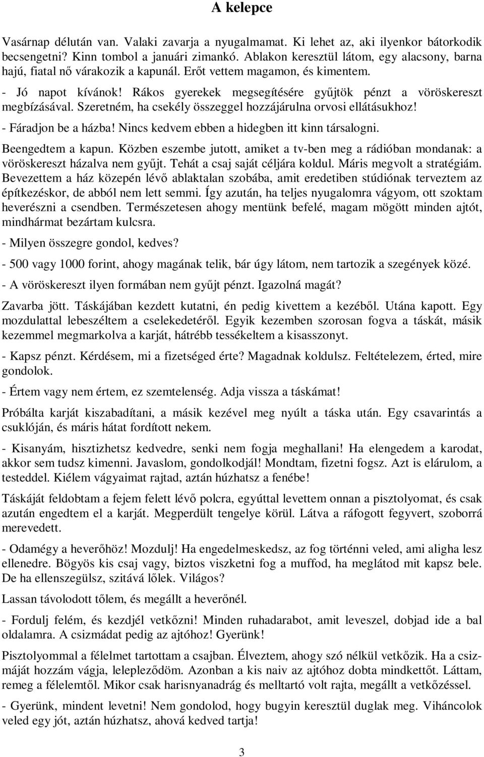 Rákos gyerekek megsegítésére gyűjtök pénzt a vöröskereszt megbízásával. Szeretném, ha csekély összeggel hozzájárulna orvosi ellátásukhoz! - Fáradjon be a házba!