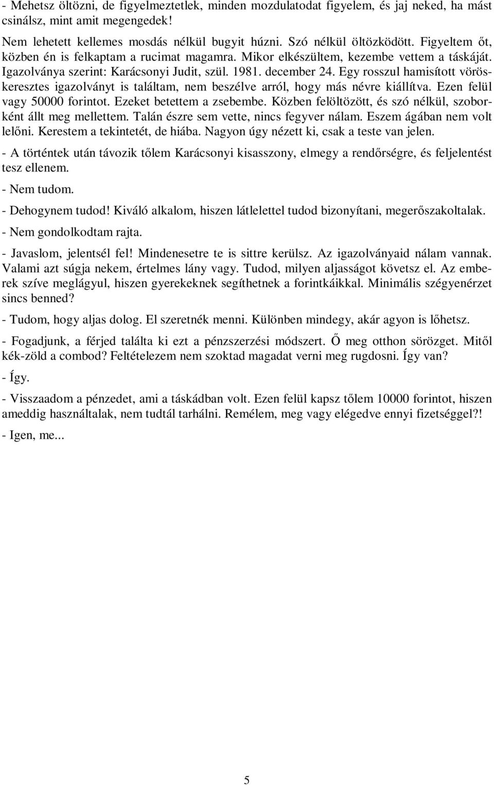 Egy rosszul hamisított vöröskeresztes igazolványt is találtam, nem beszélve arról, hogy más névre kiállítva. Ezen felül vagy 50000 forintot. Ezeket betettem a zsebembe.