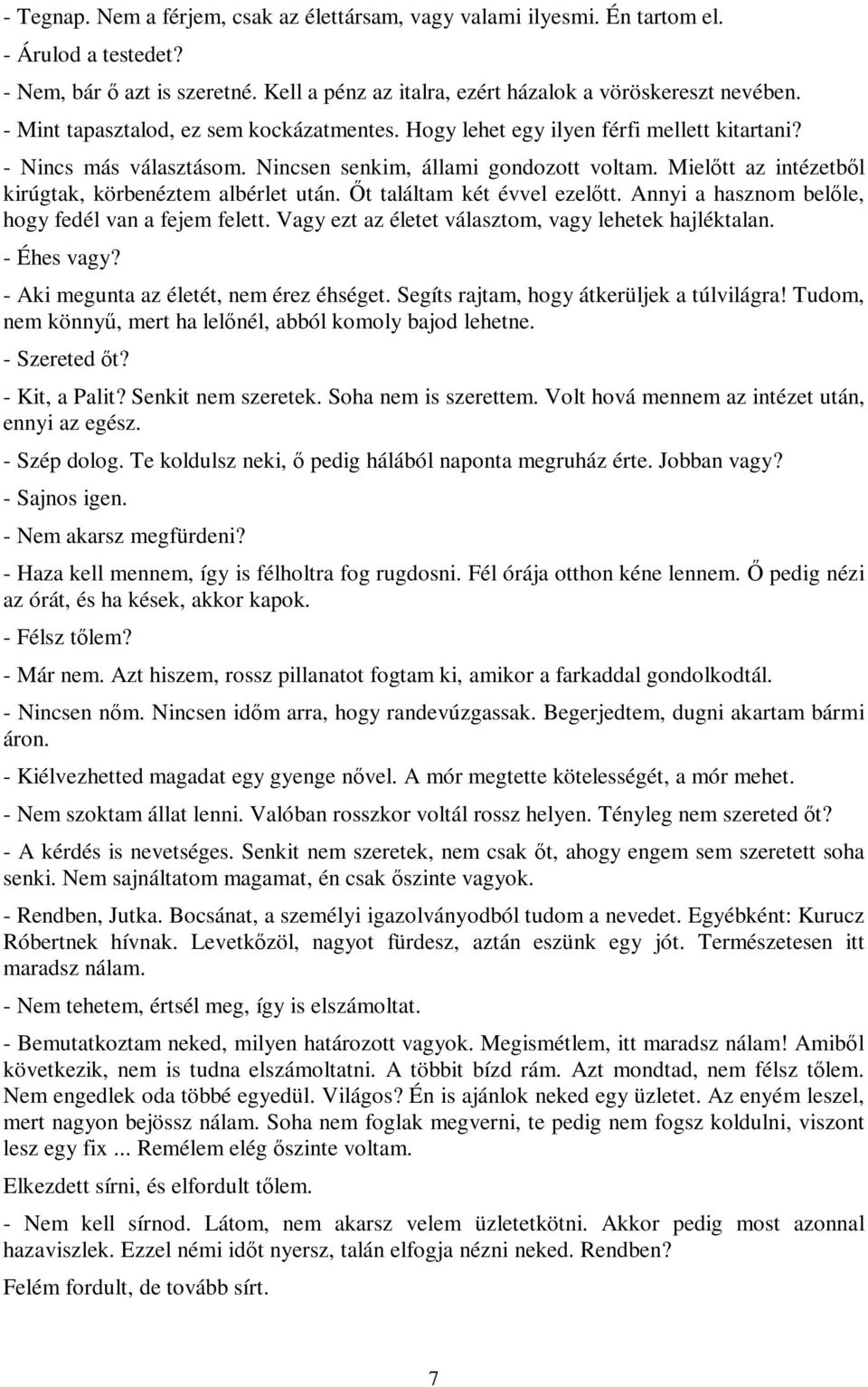 Mielőtt az intézetből kirúgtak, körbenéztem albérlet után. Őt találtam két évvel ezelőtt. Annyi a hasznom belőle, hogy fedél van a fejem felett. Vagy ezt az életet választom, vagy lehetek hajléktalan.