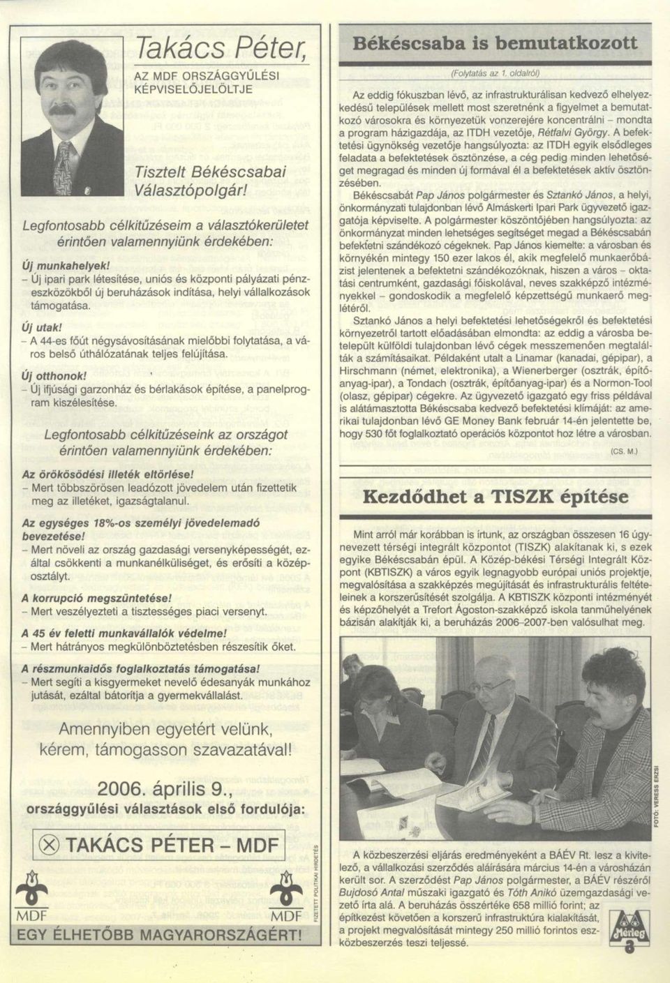 - A 44-es főút négysávosításának mielőbbi folytatása, a város belső úthálózatának teljes felújítása. Újotthonok! - Új ifjúsági garzonház és bérlakások építése, a panelprogram kiszélesítése.