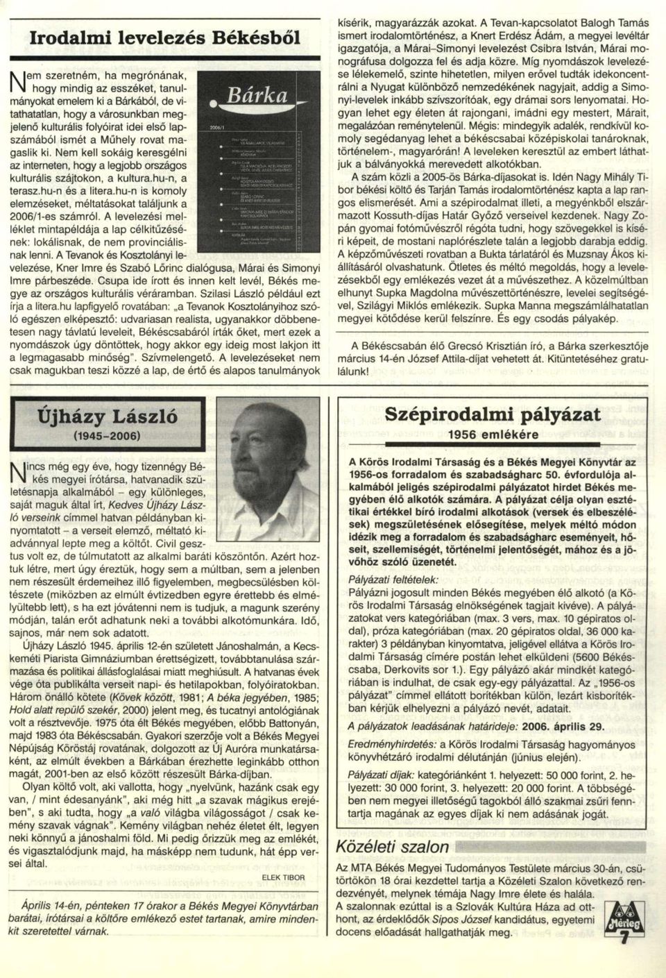 hu-n is komoly elemzéseket, méltatásokat találjunk a 2006/1-es számról. A levelezési melléklet mintapéldája a lap célkitűzésének: lokálisnak, de nem provinciálisnak lenni.