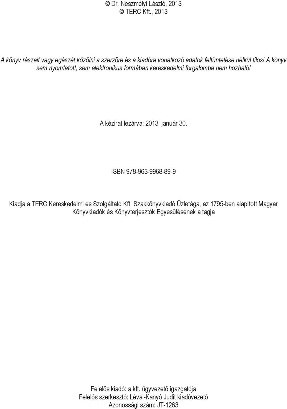 A könyv sem nyomtatott, sem elektronikus formában kereskedelmi forgalomba nem hozható! A kézirat lezárva: 2013. január 30.