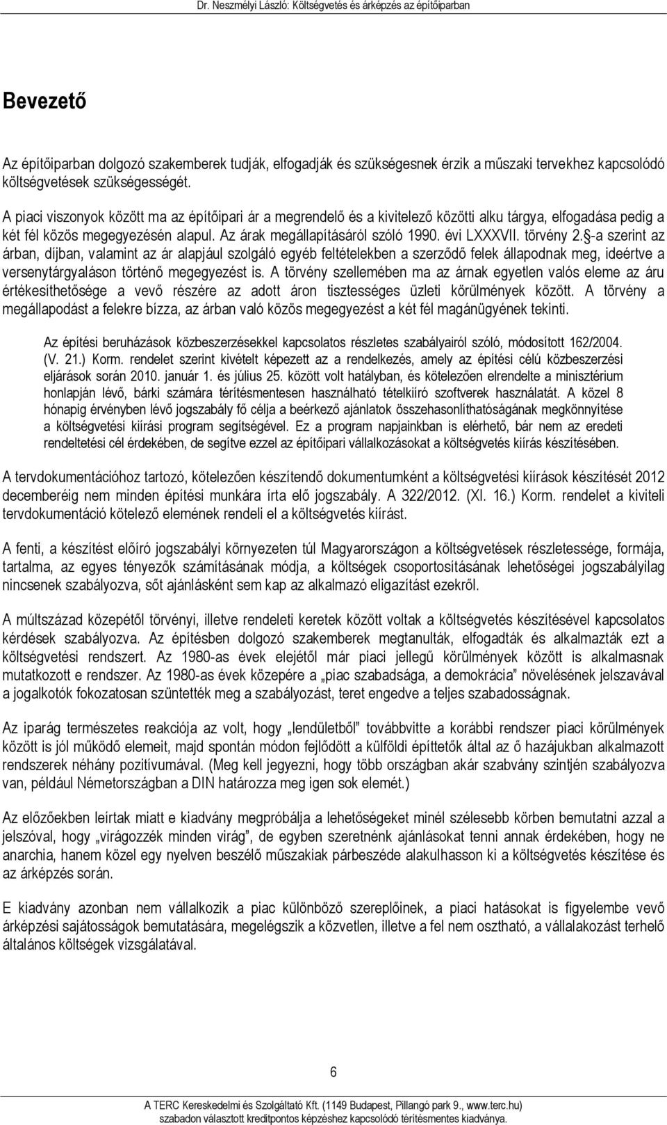 törvény 2. -a szerint az árban, díjban, valamint az ár alapjául szolgáló egyéb feltételekben a szerződő felek állapodnak meg, ideértve a versenytárgyaláson történő megegyezést is.