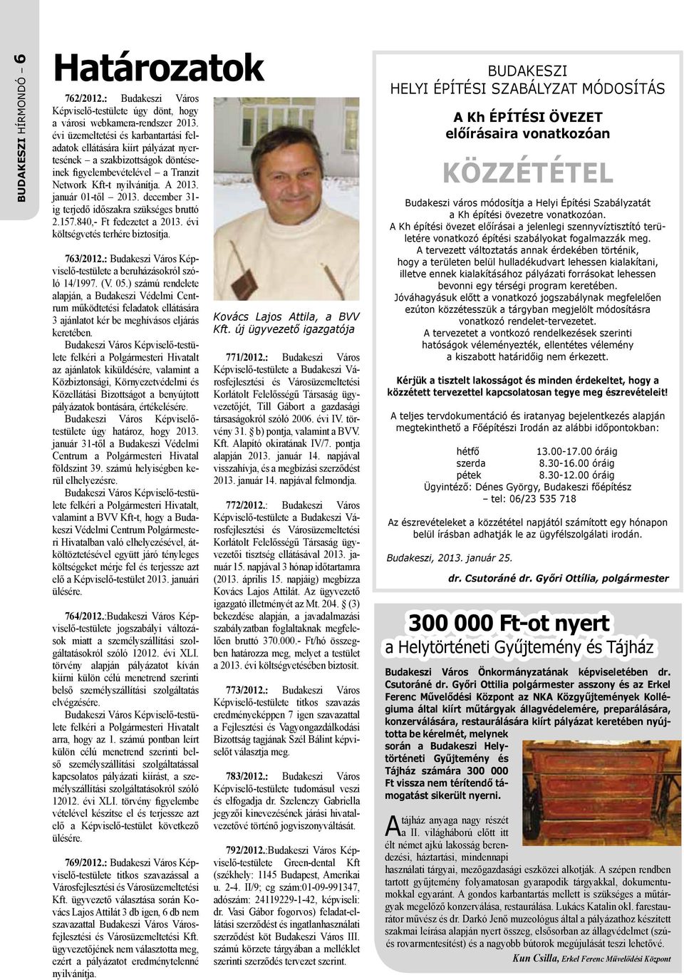 december 31- ig terjedő időszakra szükséges bruttó 2.157.840,- Ft fedezetet a 2013. évi költségvetés terhére biztosítja. 763/2012.: Budakeszi Város Képviselő-testülete a beruházásokról szóló 14/1997.