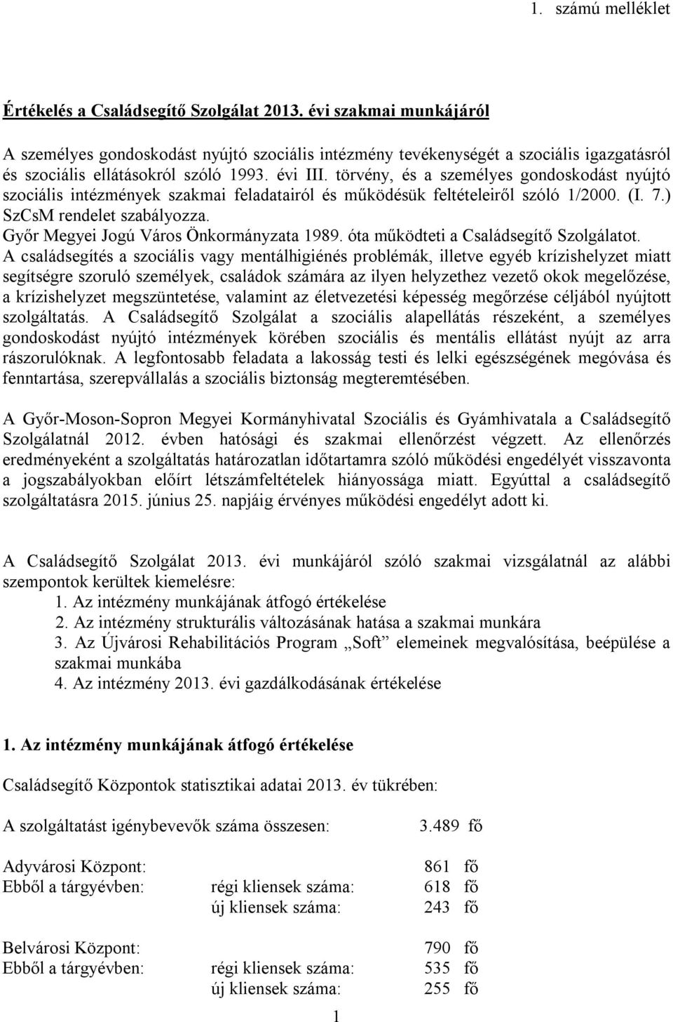 törvény, és a személyes gondoskodást nyújtó szociális intézmények szakmai feladatairól és működésük feltételeiről szóló 1/2000. (I. 7.) SzCsM rendelet szabályozza.