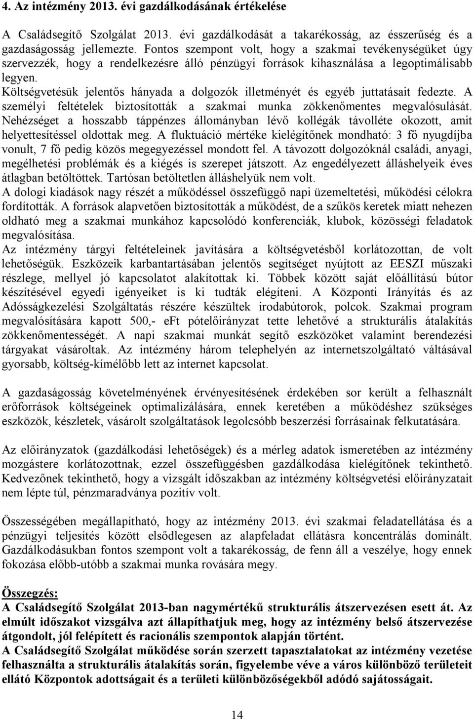 Költségvetésük jelentős hányada a dolgozók illetményét és egyéb juttatásait fedezte. A személyi feltételek biztosították a szakmai munka zökkenőmentes megvalósulását.