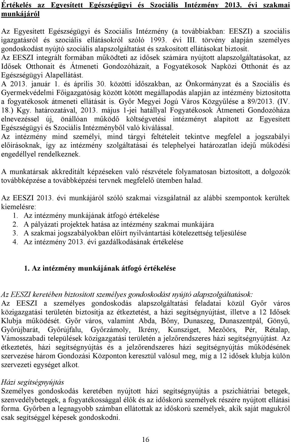 törvény alapján személyes gondoskodást nyújtó szociális alapszolgáltatást és szakosított ellátásokat biztosít.