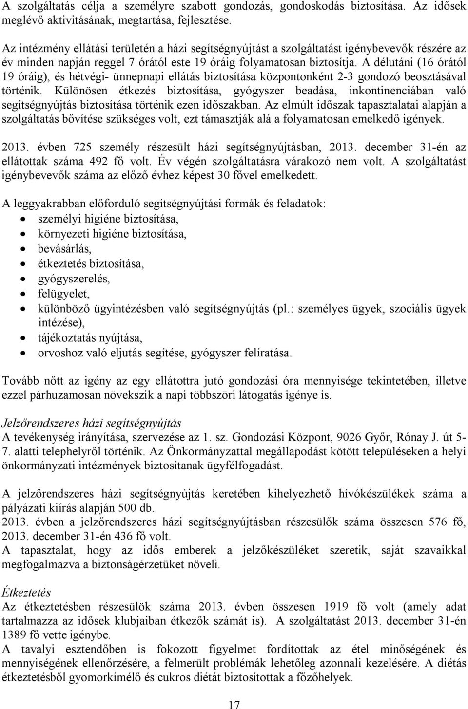 A délutáni (16 órától 19 óráig), és hétvégi- ünnepnapi ellátás biztosítása központonként 2-3 gondozó beosztásával történik.