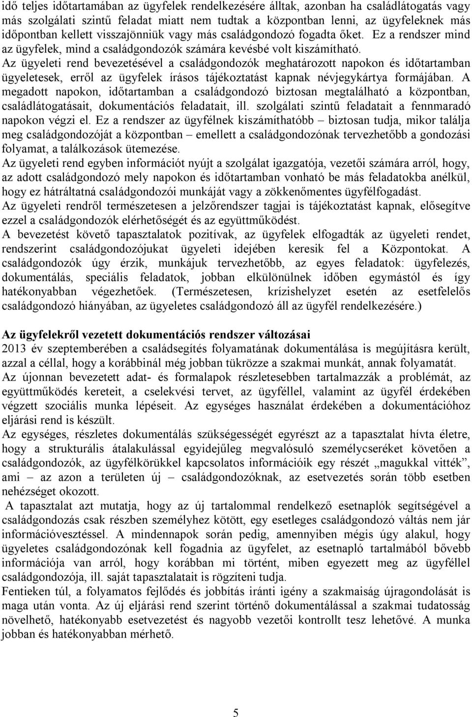 Az ügyeleti rend bevezetésével a családgondozók meghatározott napokon és időtartamban ügyeletesek, erről az ügyfelek írásos tájékoztatást kapnak névjegykártya formájában.