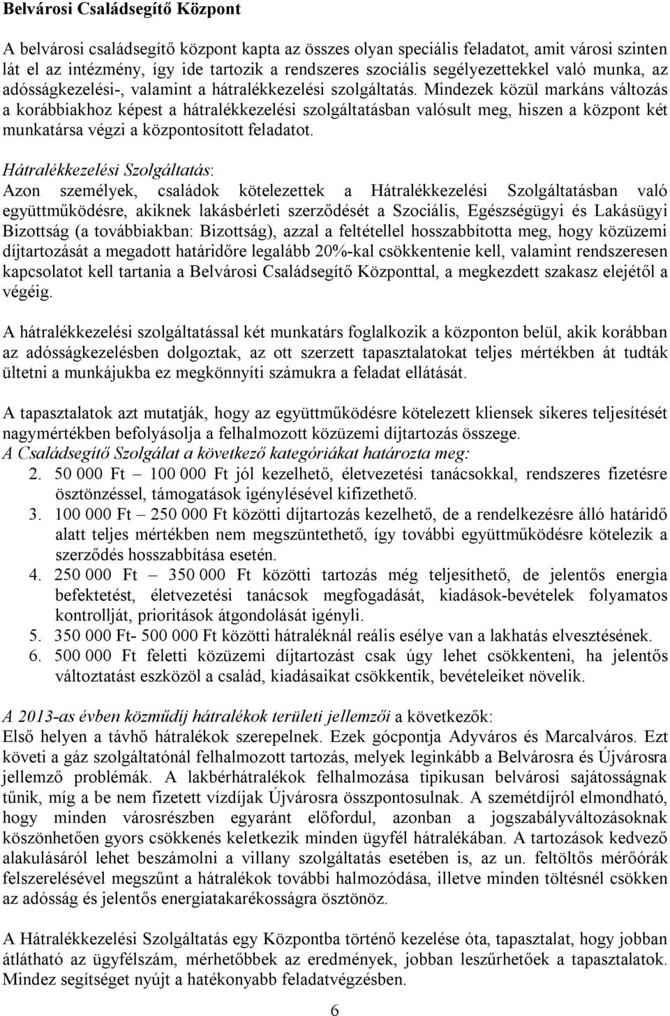 Mindezek közül markáns változás a korábbiakhoz képest a hátralékkezelési szolgáltatásban valósult meg, hiszen a központ két munkatársa végzi a központosított feladatot.