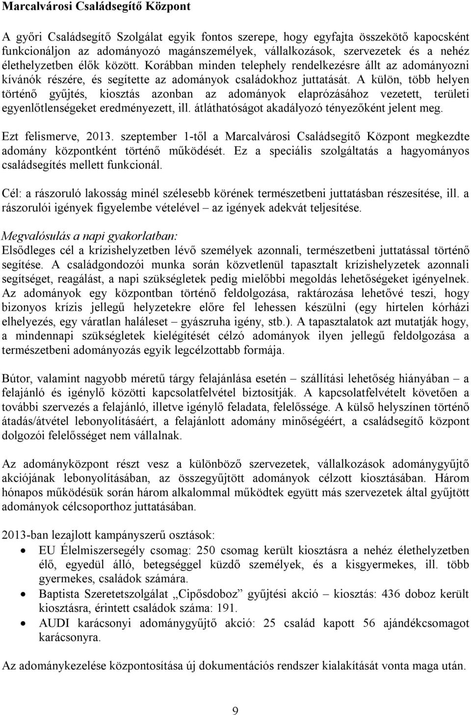 A külön, több helyen történő gyűjtés, kiosztás azonban az adományok elaprózásához vezetett, területi egyenlőtlenségeket eredményezett, ill. átláthatóságot akadályozó tényezőként jelent meg.