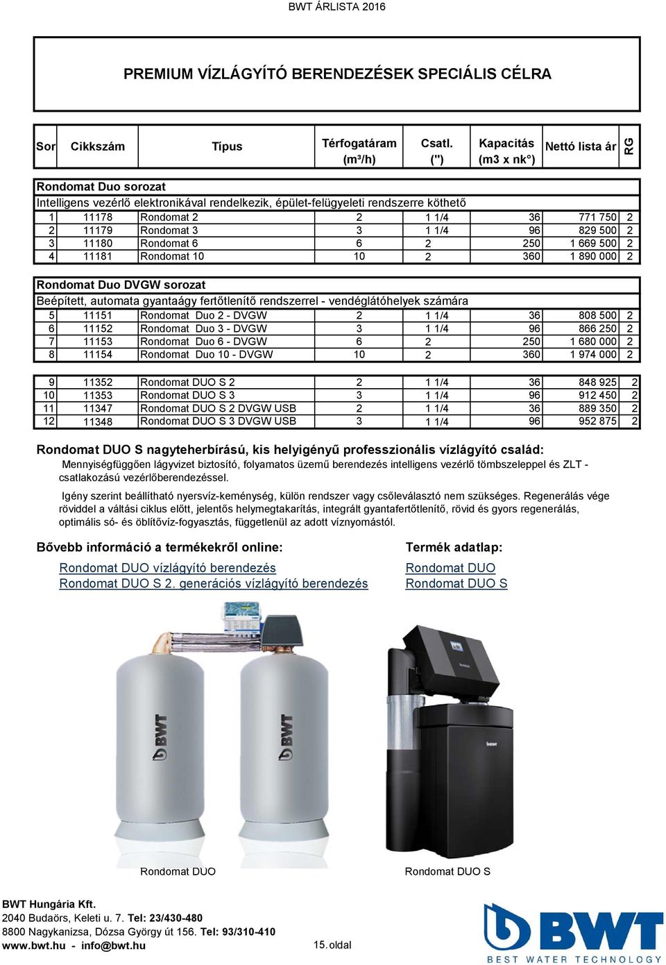 1 1/4 96 829 500 2 3 11180 Rondomat 6 6 2 250 1 669 500 2 4 11181 Rondomat 10 10 2 360 1 890 000 2 Rondomat Duo DVGW sorozat Beépített, automata gyantaágy fertőtlenítő rendszerrel - vendéglátóhelyek