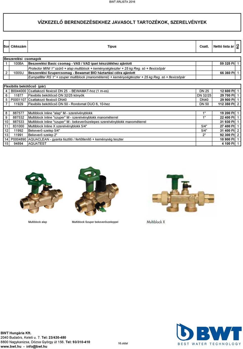 só + flexicsőpár 2 100SU Beszerelési Szupercsomag - Bewamat BIO háztartási célra ajánlott 66 360 Ft 1 Europafilter RS 1" + szuper multiblock (manométerrel) + keménységteszter + 25 kg Reg.