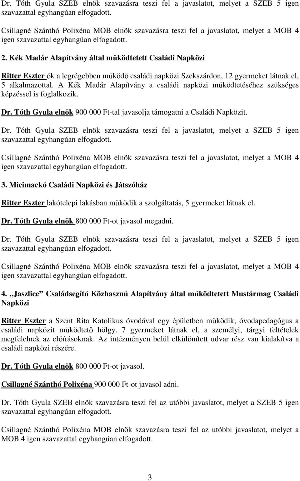 Micimackó Családi Napközi és Játszóház Ritter Eszter lakótelepi lakásban mőködik a szolgáltatás, 5 gyermeket látnak el. Dr. Tóth Gyula elnök 800 000 Ft-ot javasol megadni. igen 4.