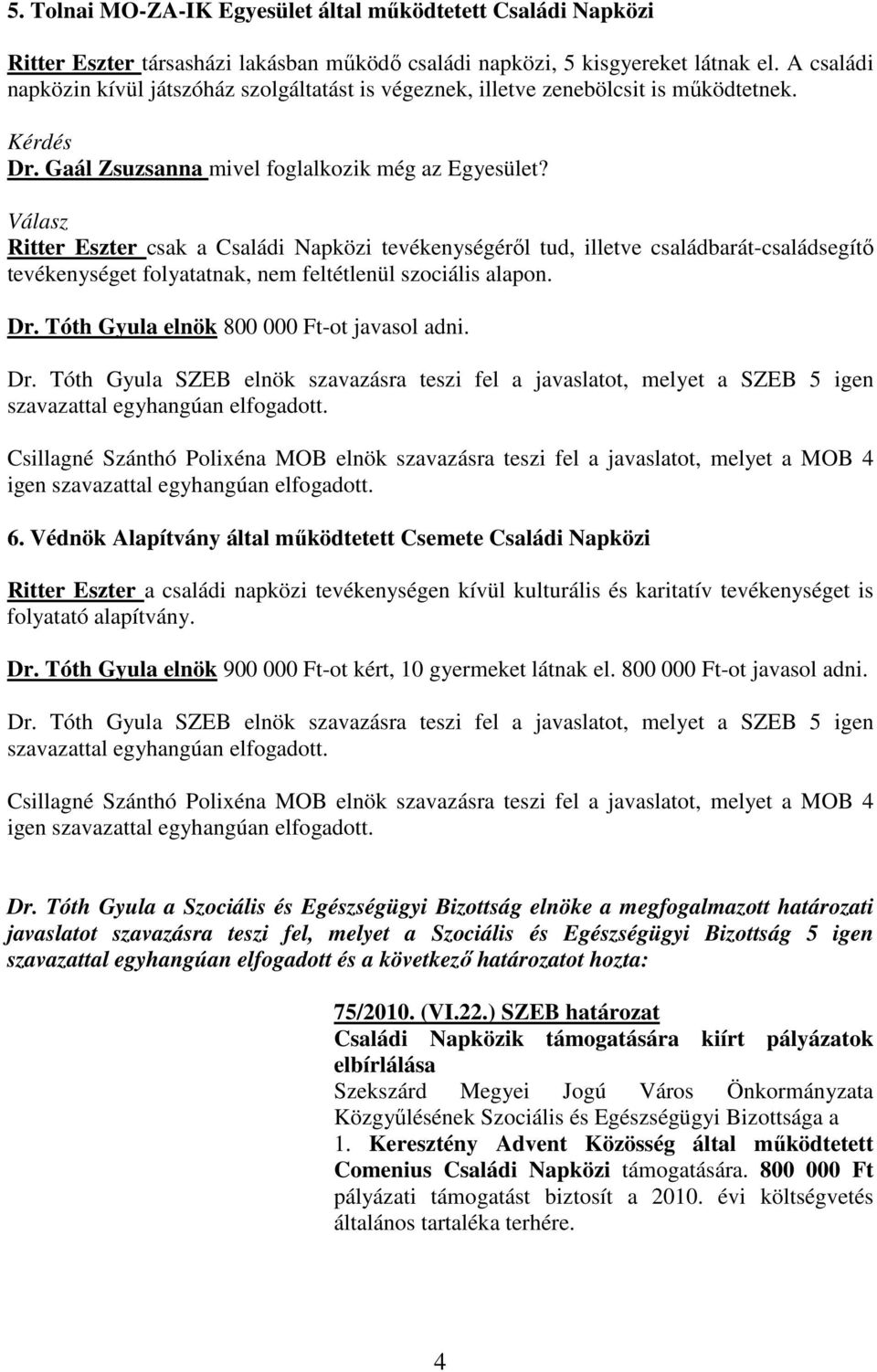 Válasz Ritter Eszter csak a Családi Napközi tevékenységérıl tud, illetve családbarát-családsegítı tevékenységet folyatatnak, nem feltétlenül szociális alapon. Dr.