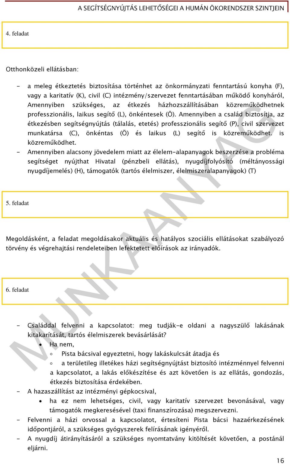 Amennyiben a család biztosítja, az étkezésben segítségnyújtás (tálalás, etetés) professzionális segítő (P), civil szervezet munkatársa (C), önkéntas (Ö) és laikus (L) segítő is közreműködhet.