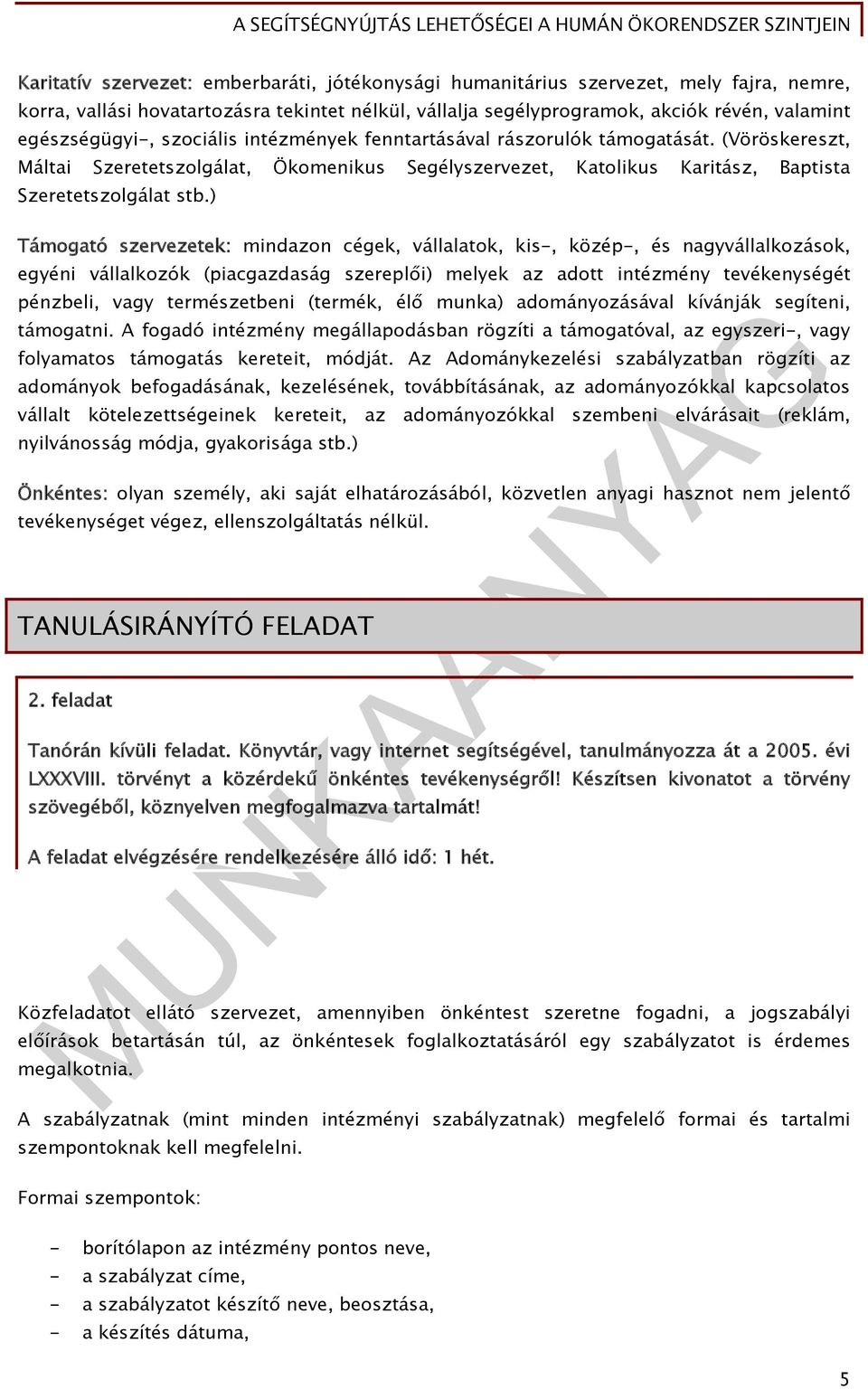 ) Támogató szervezetek: mindazon cégek, vállalatok, kis-, közép-, és nagyvállalkozások, egyéni vállalkozók (piacgazdaság szereplői) melyek az adott intézmény tevékenységét pénzbeli, vagy