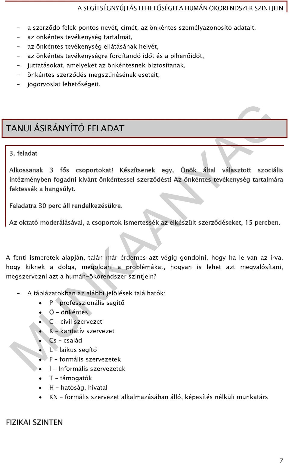 feladat Alkossanak 3 fős csoportokat! Készítsenek egy, Önök által választott szociális intézményben fogadni kívánt önkéntessel szerződést! Az önkéntes tevékenység tartalmára fektessék a hangsúlyt.