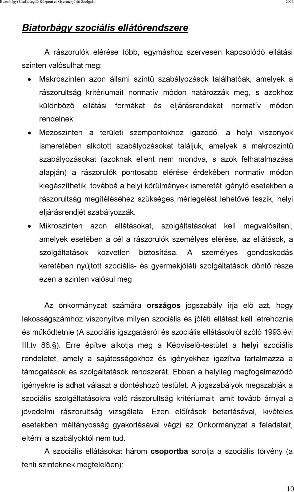 Mezoszinten a területi szempontokhoz igazodó, a helyi viszonyok ismeretében alkotott szabályozásokat találjuk, amelyek a makroszintű szabályozásokat (azoknak ellent nem mondva, s azok felhatalmazása